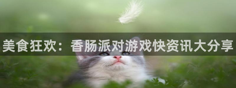 高德娱乐集团：美食狂欢：香肠派对游戏快资讯大分享